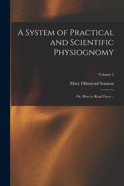 A System of Practical and Scientific Physiognomy; or. How to Read Faces ..; Volume 2 (Paperback)